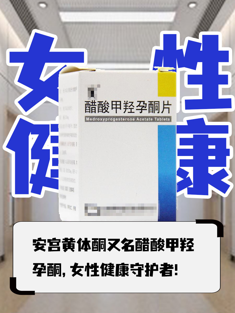 安宫黄体酮又名醋酸甲羟孕酮,女性健康守护者!