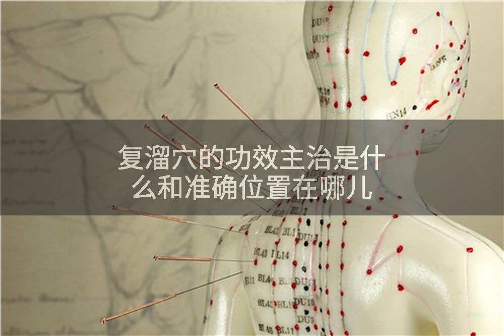 复溜穴的功效主治是什么和准确位置在哪儿