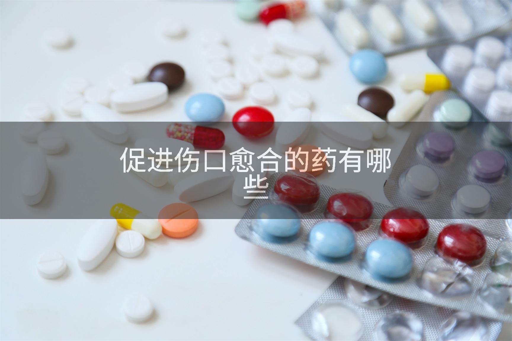 促进伤口愈合的药有哪些