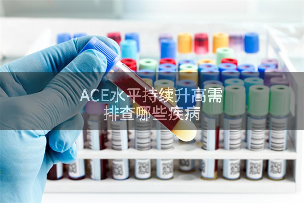 ACE水平持续升高需排查哪些疾病