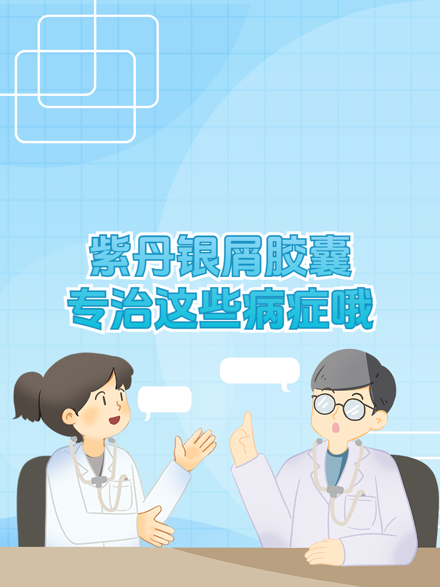紫丹银屑胶囊,专治这些病症哦!