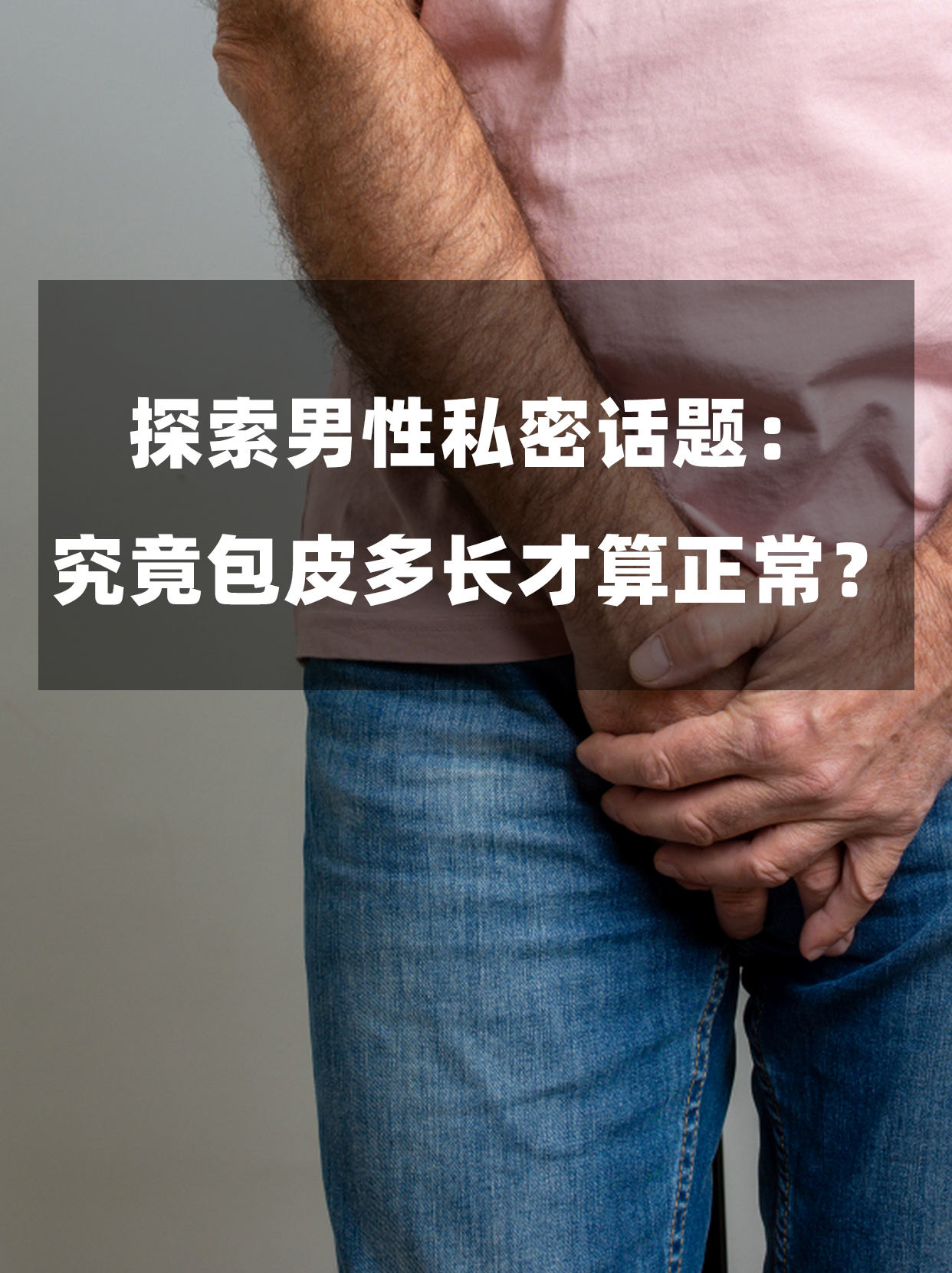 探索男性私密话题:究竟包皮多长才算正常?